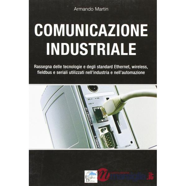 Comunicazione industriale. Rassegna delle tecnologie e degli standard ethernet, wireless, fieldbus e seriali utilizzati nell'ind