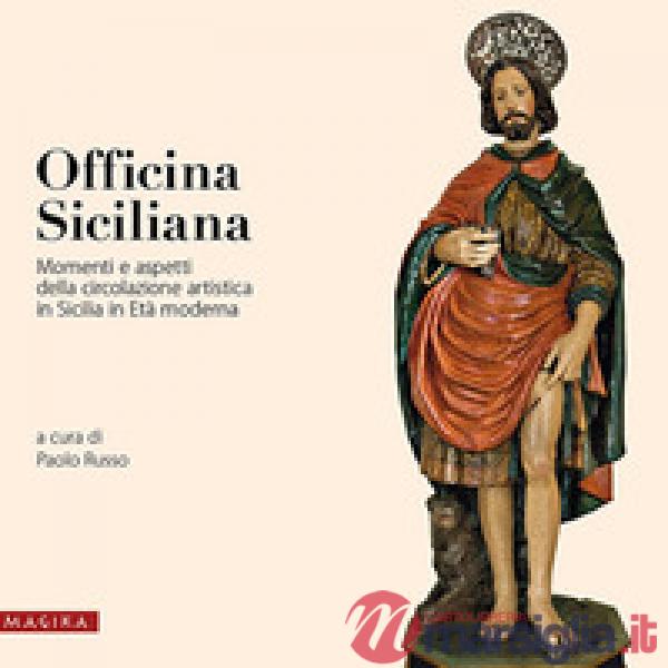 Officina siciliana. Momenti e aspetti della circolazione artistica in Sicilia in