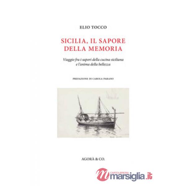 Sicilia, il sapore della memoria. Viaggio fra i sapori della cucina siciliana e l'anima della bellezza