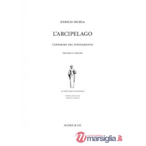 Arcipelago. L'apparire del fondamento. Drammi e liriche (L')