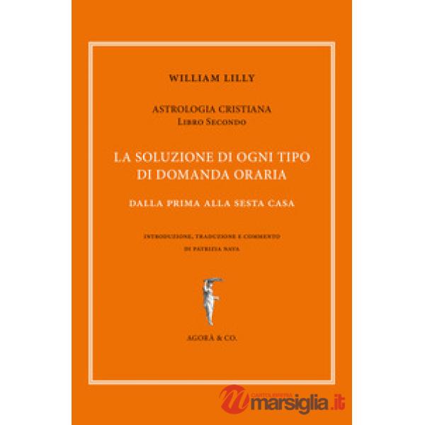 Astrologia cristiana. Vol. 2: La soluzione di ogni tipo di domanda oraria. Dalla prima alla sesta casa