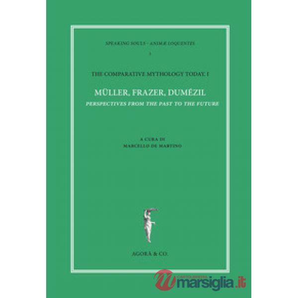 Comparative mythology today (The). Vol. 1: Müller, Frazer, Dumézil. Perspectives from the past to the future. Atti del convegno 