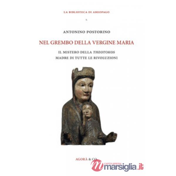 Nel grembo della Vergine Maria. Il mistero della «theotokos» madre di tutte le rivoluzioni