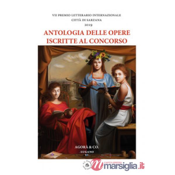 Antologia delle opere iscritte al concorso. VII premio letterario internazionale Città di Sarzana 2019