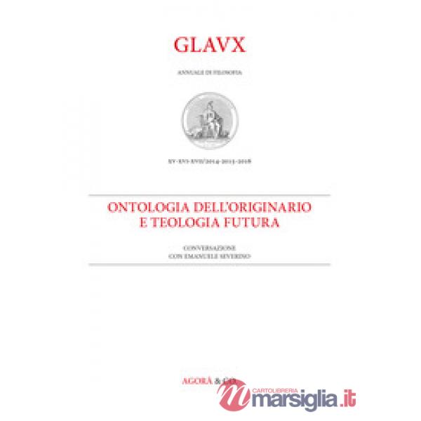 Glaux. Rivista di filosofia. Anni 2014-2015-2016. Vol. 15-17: Ontologia dell'originario e teologia futura. Conversazione con Ema