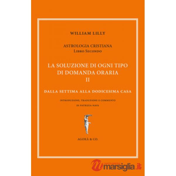 Astrologia cristiana. Vol. 2: La soluzione di ogni tipo di domanda oraria. Dalla settima alla dodicesima casa