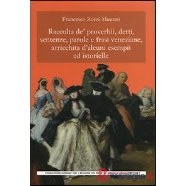 Raccolta de' proverbi, detti, sentenze, parole e frasi veneziane, arricchita d'a
