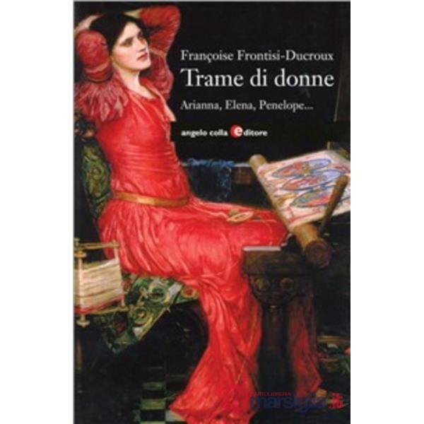 Trame di donne. Arianna, Penelope, Aracne, Elena, Filomela e Progne