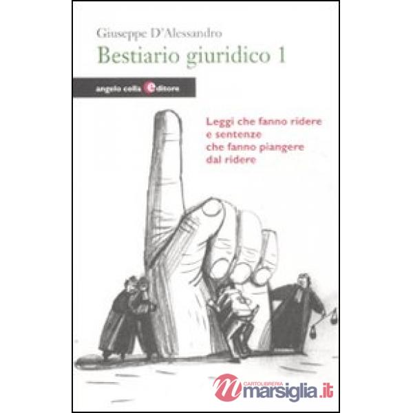 Bestiario giuridico. Vol. 1: Leggi che fanno ridere e sentenze che fanno pianger