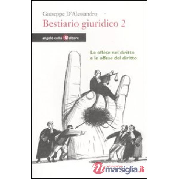 Bestiario giuridico. Vol. 2: Le offese nel diritto e le offese del diritto.
