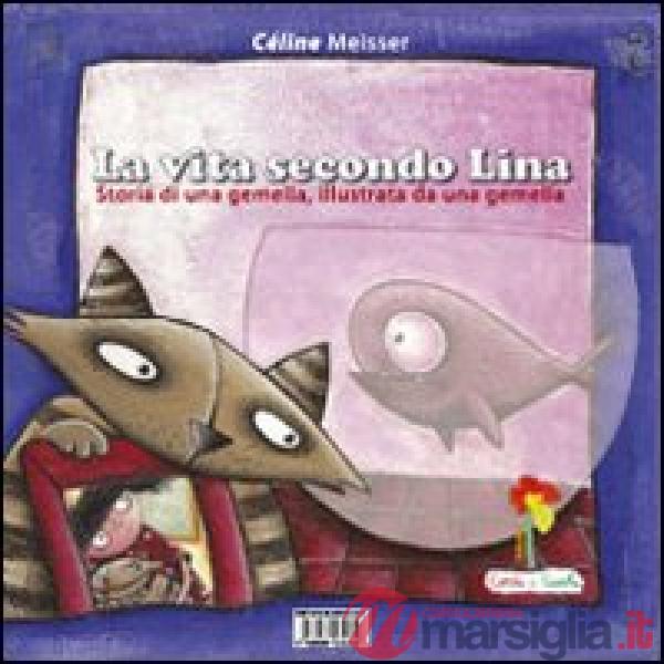 Vita secondo Lina. Storia di una gemella illustrata da una gemella. Ediz. illustrata (La)