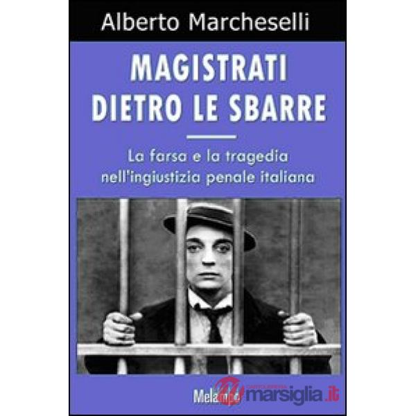 Magistrati dietro le sbarre. La farsa e la tragedia nell'ingiustizia penale italiana