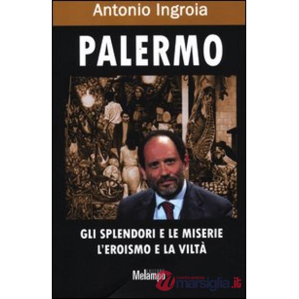 Palermo. Gli splendori e le miserie, l'eroismo e la viltà