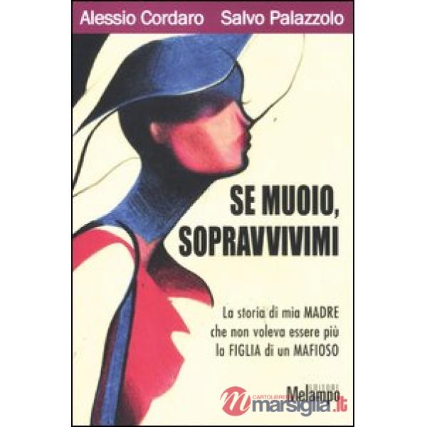 Se muoio, sopravvivimi. La storia di mia madre che non voleva essere più la figlia di un mafioso