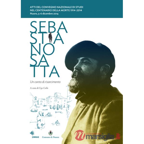 Sebastiano Satta. Un canto di risarcimento. Atti del Convegno nazionale di studi nel centenario della morte 1914-2014