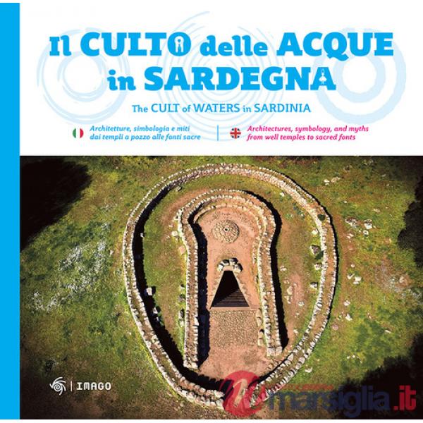 Culto della acque in Sardegna. Architetture, simbologia e miti dai templi a pozzo alle fonti-The cult of waters in Sardinia. Edi