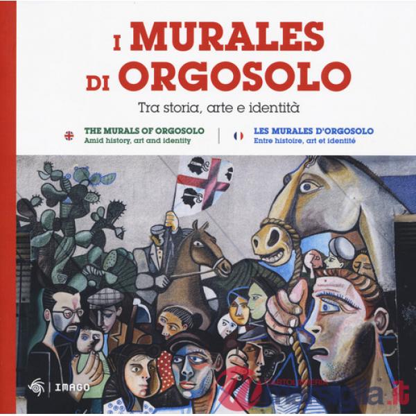 Murales di Orgosolo. Tra storia, arte e identità. Ediz. italiana, inglese e francese (I)