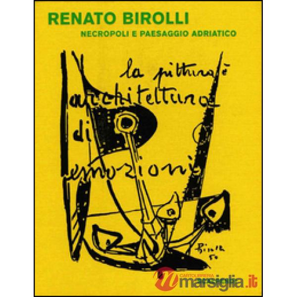 Renato Biroli. Necropoli e paesaggio adriatico. Ediz. illustrata
