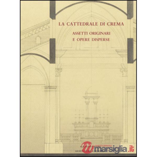 Cattedrale di Crema. Assetti originali e opere disperse (La)