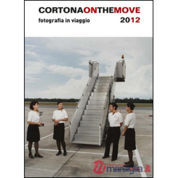 Cortona on the move. Fotografia in viaggio. Ediz. italiana e inglese