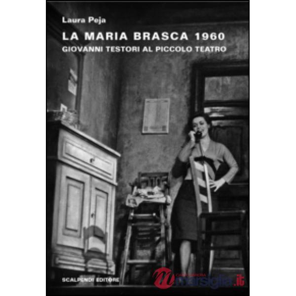 Maria Brasca 1960. Giovanni Testori al Piccolo Teatro (La)