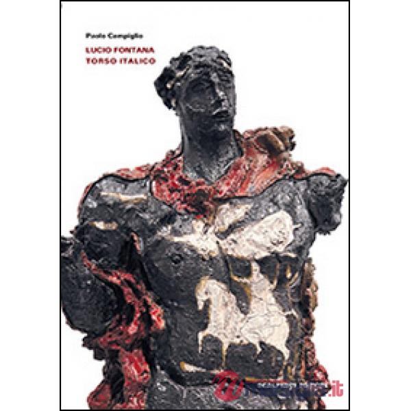 Lucio Fontana. Torso italico. Ediz. illustrata