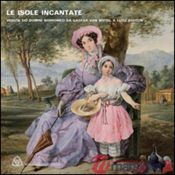 Isole incantate. Vedute dei domini Borromeo da Gaspar van Wittel a Luigi Ashton. Ediz. multilingue (Le)