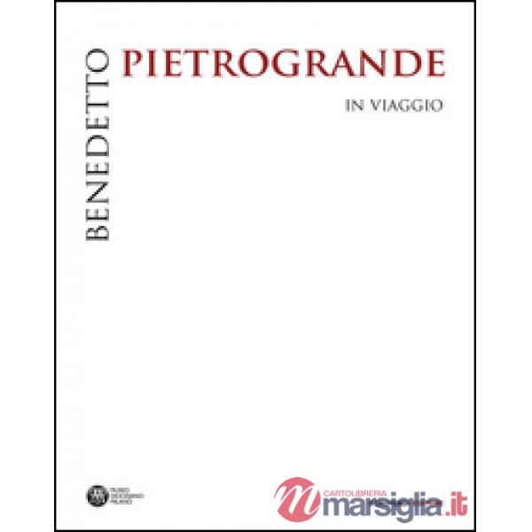 Benedetto Pietrogrande. In viaggio. Ediz. illustrata