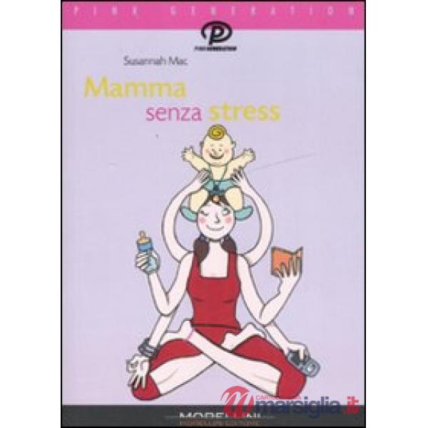 Mamma senza stress. Manuale antipanico per mamme imperfette