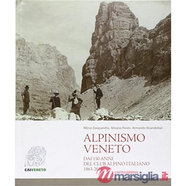 Alpinismo veneto. Dai 150 anni del Club Alpino Italiano 1863-2013