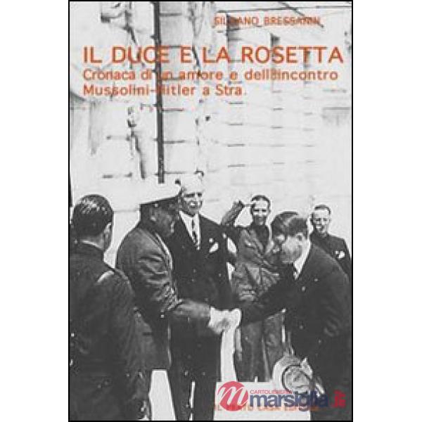 Duce e la Rosetta. Cronaca di un amore e dell'incontro Mussolini-Hitler a Stra (Il)