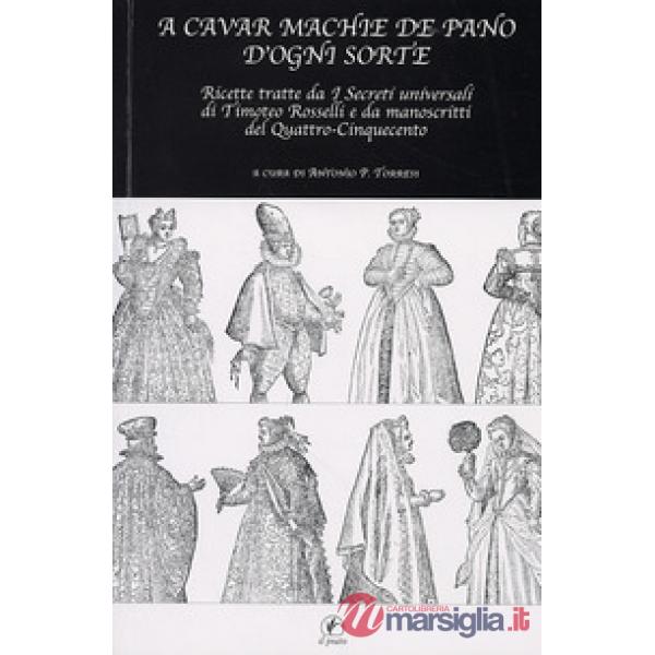 A cavar machie de pano d'ogni sorte. Ricette tratte da «I segreti universali» di Timoteo Rosselli e da manoscritti del Quattro-C