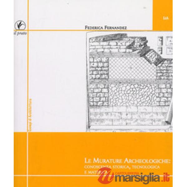 Murature archeologiche: conoscenza storica, tecnologica, materica (Le)