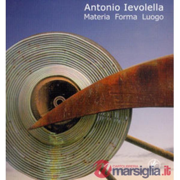 Antonio Ievolella. Materia forma luogo