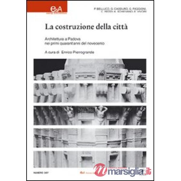 Costruzione della città. Architettura a Padova nei primi quarant'anni del Novecento. Ediz. illustrata (La)