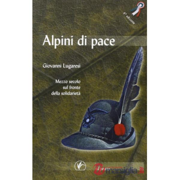 Alpini di pace. Mezzo secolo sul fronte della solidarietà