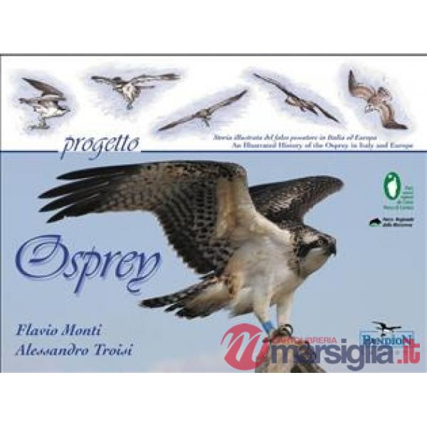Progetto Osprey. Storia illustrata del falco pescatore in Italia ed Europa. Ediz. italiana e inglese