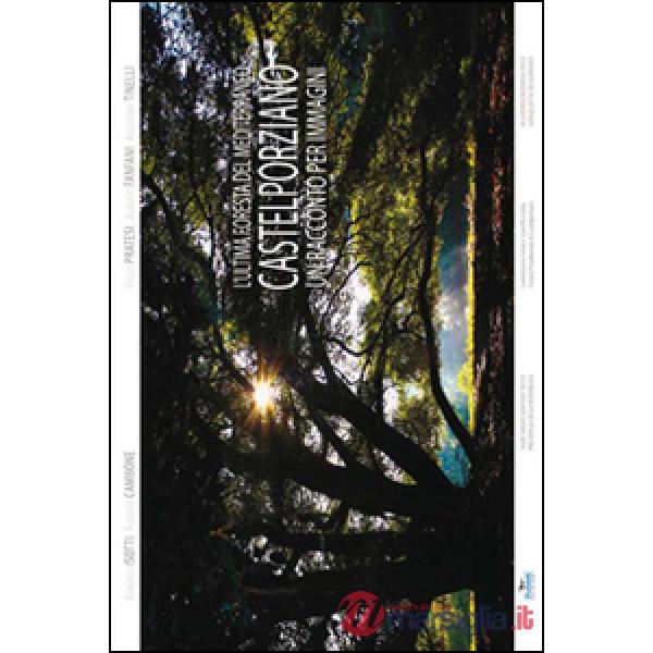 Castelporziano. L'ultima foresta del Mediterraneo. Racconto per immagini. Ediz. illustrata
