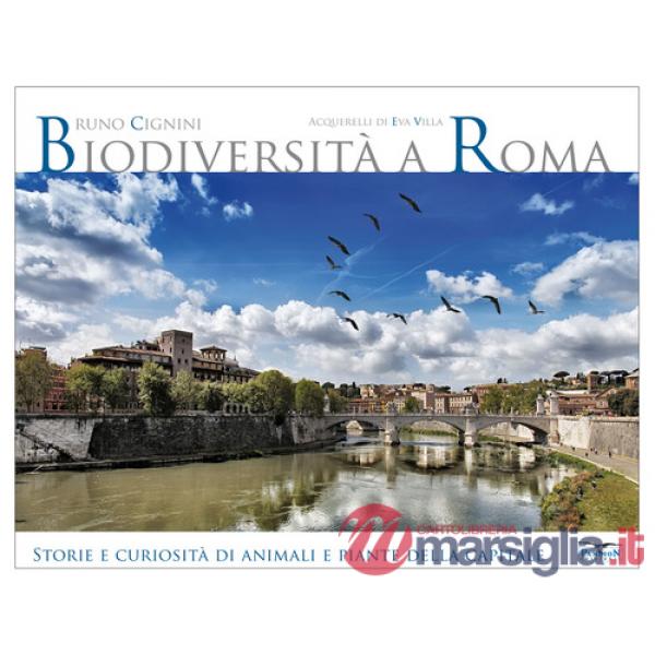 Biodiversità a Roma. Storie e curiosità su animali e piante della Capitale. Ediz. illustrata
