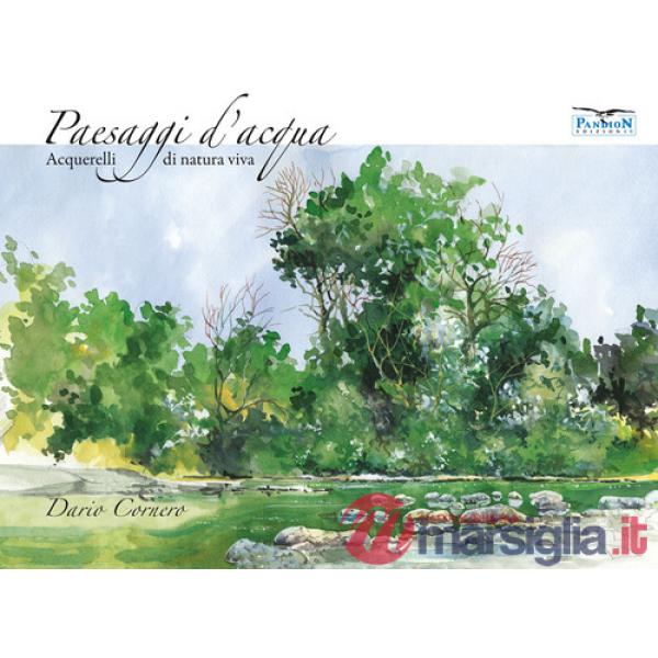 Paesaggi d'acqua. Acquerelli di natura viva. Ediz. illustrata