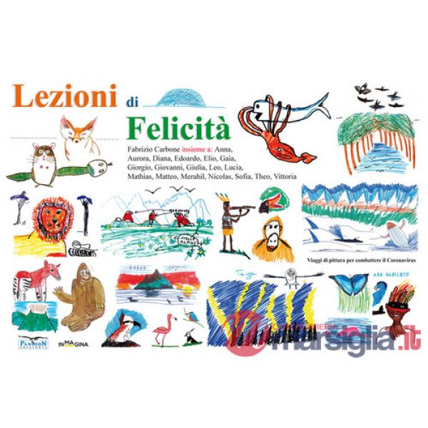 Lezioni di felicità. Viaggi di pittura per combattere il Coronavirus. Ediz. illustrata