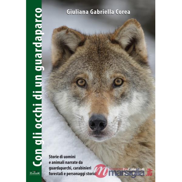 Con gli occhi di un guardaparco. Storie di uomini e animali narrate da guardiaparchi, carabinieri forestali, personaggi storici