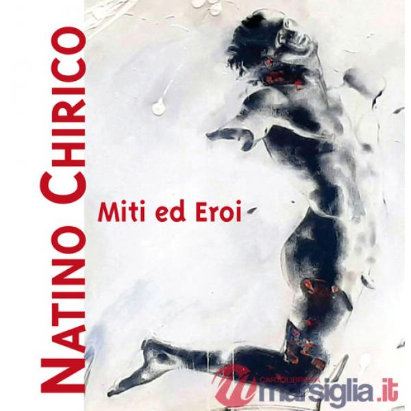 Miti ed eroi. Natino Chirico. Ediz. illustrata