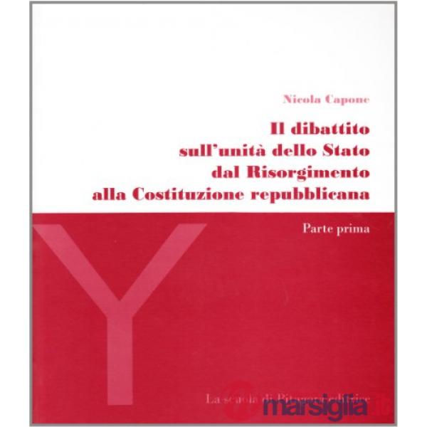 Dibattito sull'unità dello Stato dal Risorgimento alla Costituzione Repubblicana (Il)