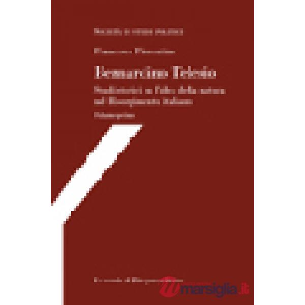 Bernardino Telesio. Studi storici su l'idea della natura nel Risorgimento italiano