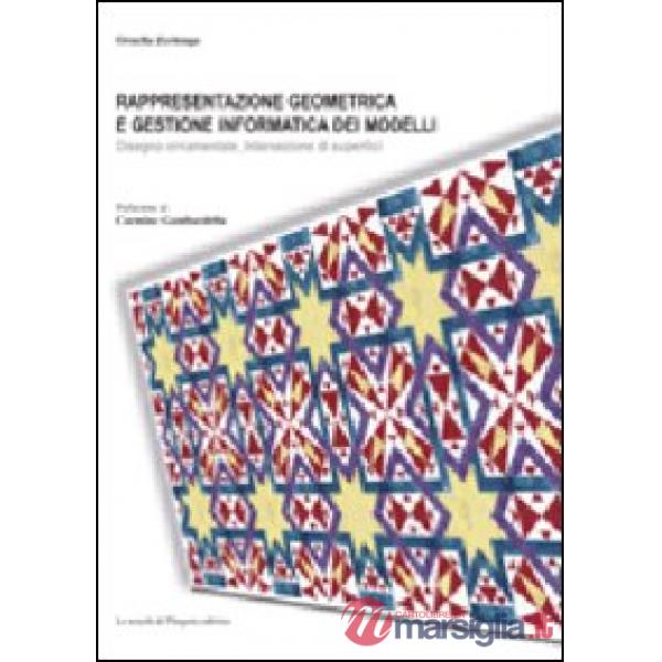 Rappresentazione geometrica e gestione informatica dei modelli. Disegno ornamentale, intersezione di superfici. Ediz. illustrata