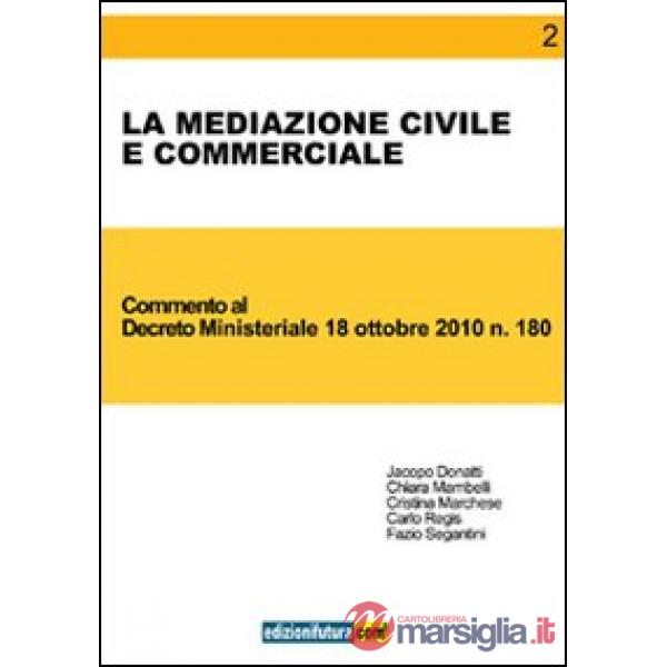 Mediazione civile e commerciale. Commento al Decreto ministeriale 18 ottobre 2010, n. 180 (La)