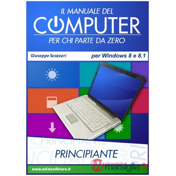 Manuale del computer per chi parte da zero. Edizione Win 8/8.1 (Il)