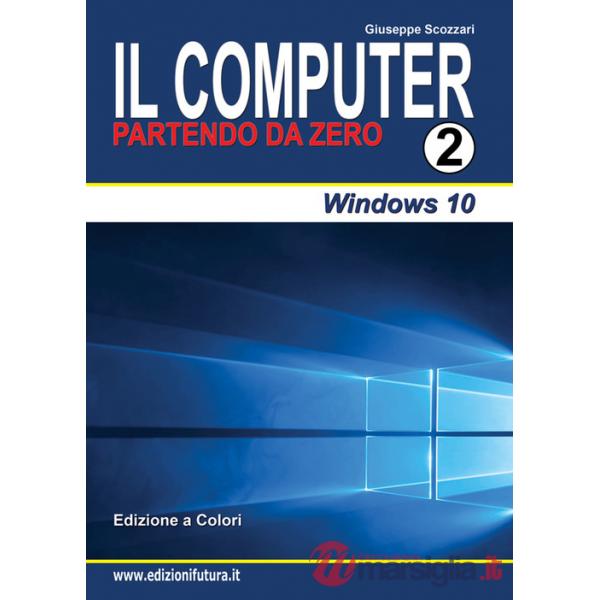 Computer partendo da zero (Il). Vol. 2: Windows 10
