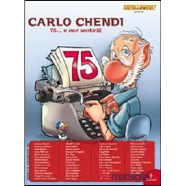 Omaggio a Carlo Chendi. 75... e non sentirli! Ediz. illustrata